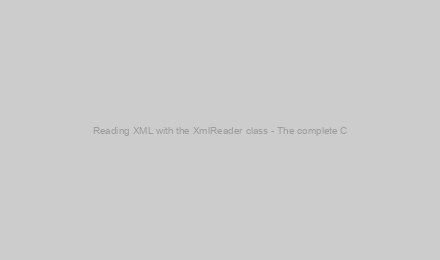 Reading XML with the XmlReader class - The complete C# tutorial